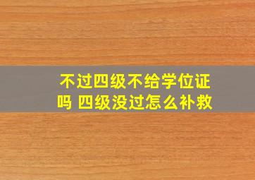 不过四级不给学位证吗 四级没过怎么补救